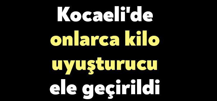 Kocaeli'de polis ve jandarma ekiplerinin yaptığı çalışmalar neticesinde onlarca kilo