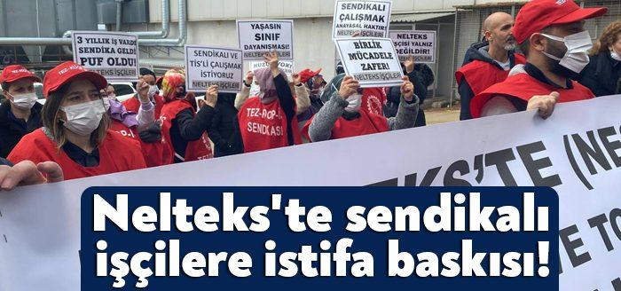 Gebze'de bulunan Nelteks fabrikasında işçiler sendikalaşınca işten atmalar başladı. İşten