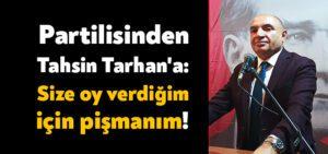 Partilisinden Tahsin Tarhan’a: Size oy verdiğim için pişmanım!
