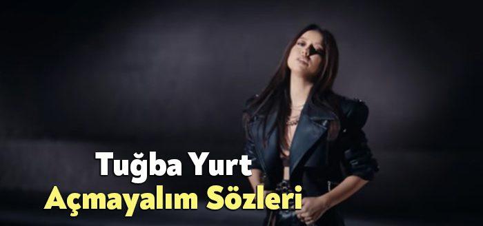 Tuğba Yurt Açmayalım Sözleri tarafından merak ediliyor. Tuğba Yurt Açmayalım