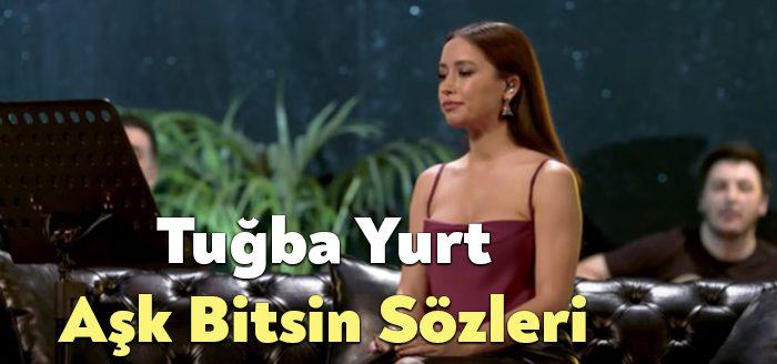Tuğba Yurt Aşk Bitsin Sözleri dinleyiciler tarafından merak ediliyor. Tuğba