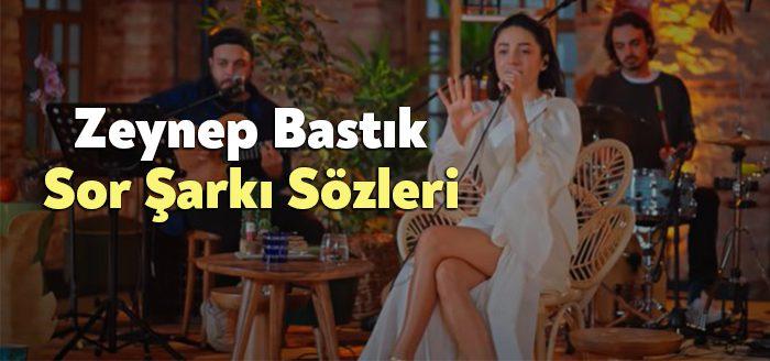 Zeynep Bastık Sor Şarkı Sözleri tarafından merak ediliyor. Zeynep Bastık