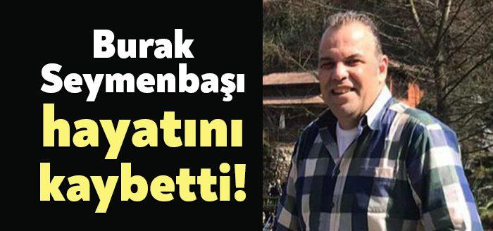 İlimizin tanınan simalarından merhum Mehmet Seymenbaşı’nın büyük oğlu Burak Seymenbaşı