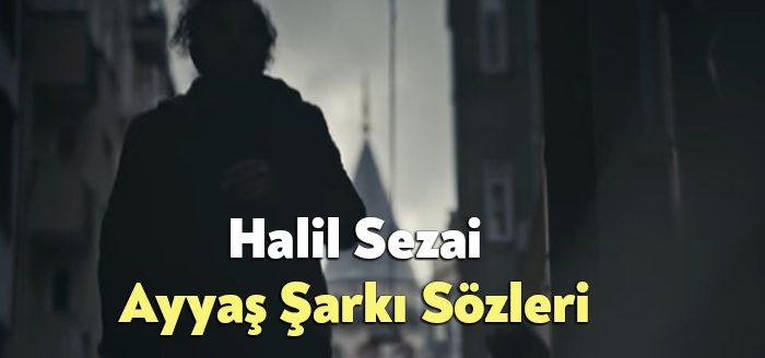 Halil Sezai Ayyaş Şarkı Sözleri tarafından merak ediliyor. Halil Sezai
