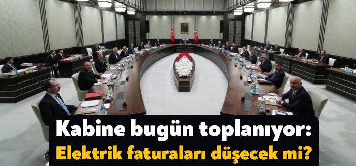 Kabine bugün Cumhurbaşkanı Recep Tayyip Erdoğan başkanlığında toplanacak. Yüksek elektrik
