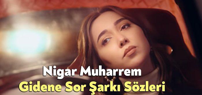 Nigar Muharrem Gidene Sor Şarkı Sözleri tarafından merak ediliyor. Nigar