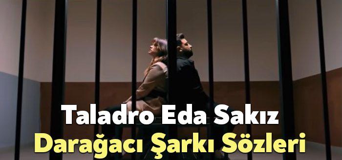 Taladro Eda Sakız Darağacı Şarkı Sözleri tarafından merak ediliyor. Taladro