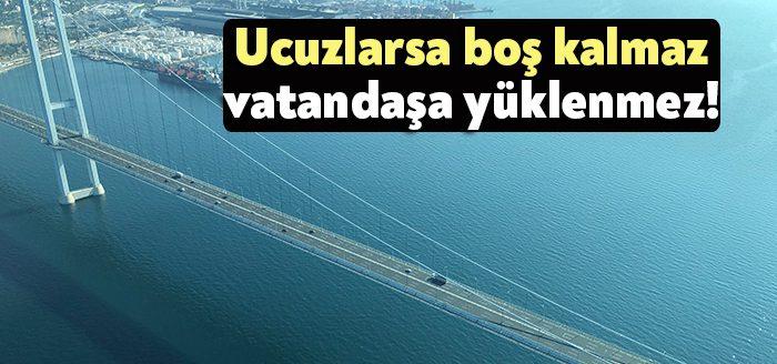 Halkın kullanamadığı köprü, tünel ve otoyol ücretlerinin düşürülmesi halinde hem