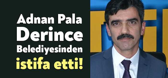 Derince Belediyesi’nde başkan yardımcısı olan Adnan Pala istifa etti