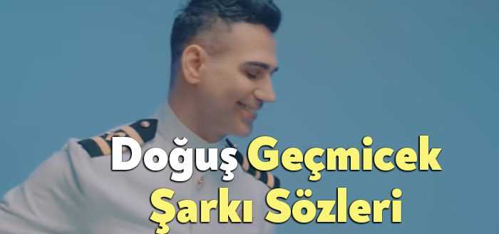 Doğuş Geçmicek Şarkı Sözleri tarafından merak ediliyor. Doğuş Geçmicek Sözleri