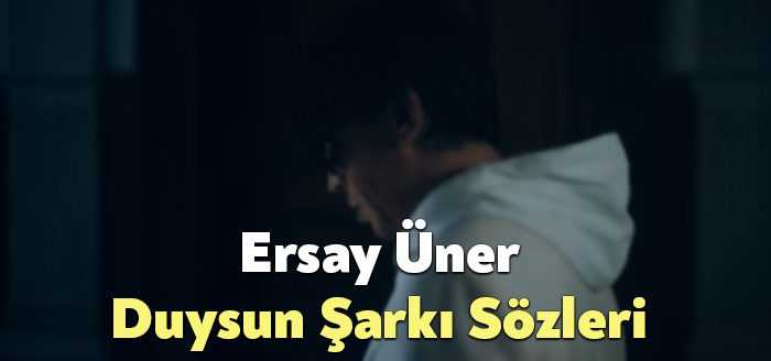 Ersay Üner Duysun Şarkı Sözleri tarafından merak ediliyor. Ersay Üner
