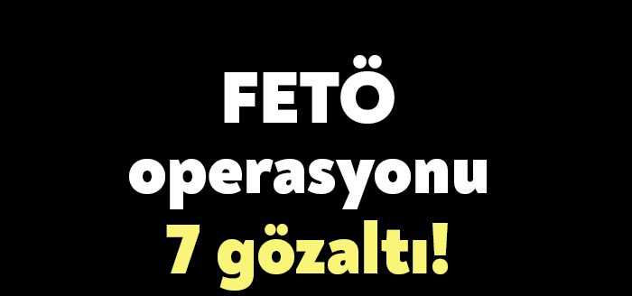Kocaeli'nin de aralarında bulunduğu 4 ilde düzenlenen FETÖ operasyonda 7