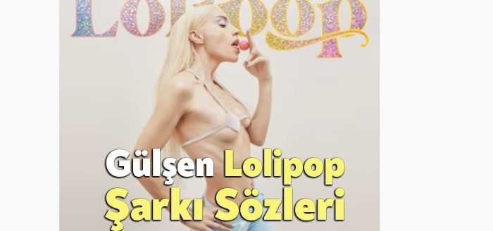 Gülşen Lolipop Şarkı Sözleri tarafından merak ediliyor. Gülşen Lolipop Sözleri