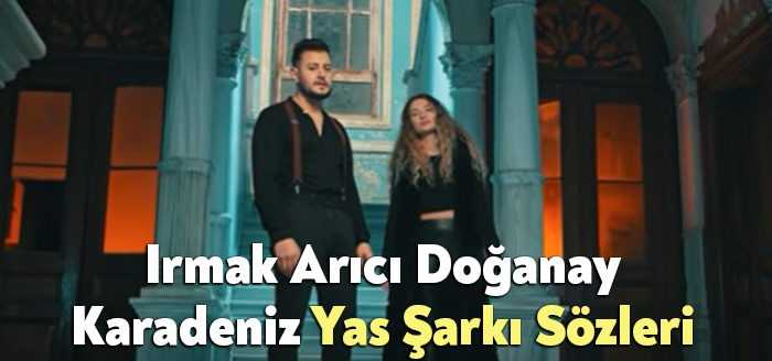 Irmak Arıcı Doğanay Karadeniz Yas Şarkı Sözleri tarafından merak ediliyor.