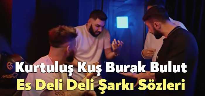 Kurtuluş Kuş Burak Bulut Es Deli Deli Şarkı Sözleri tarafından
