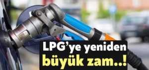 LPG’ye yeniden büyük zam!