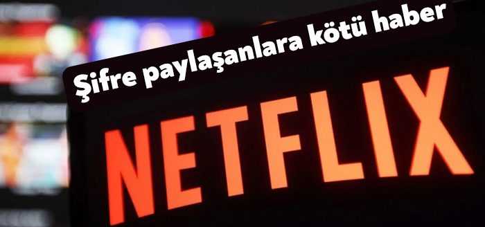 Netflix, kullanıcıların şifrelerini arkadaşlarıyla paylaşmalarını durdurmak istiyor. Akış platformu, yakın