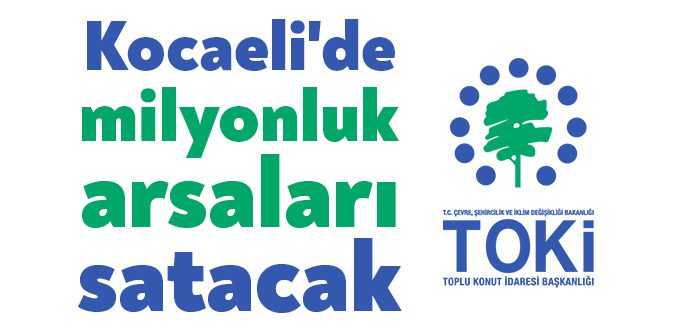 Toplu Konut İdaresi, Kocaeli'de iki ilçede milyonluk arazileri satışa çıkardı.