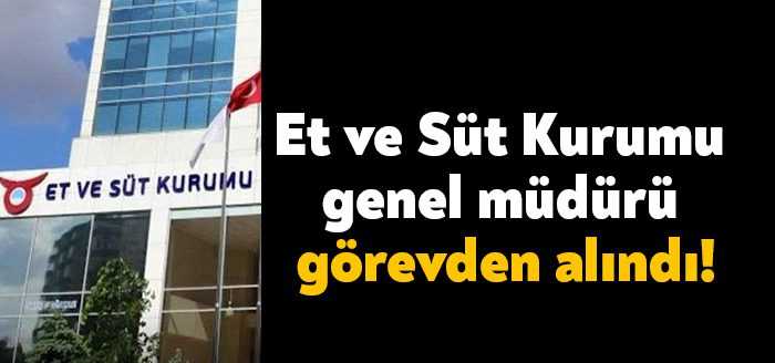 Et ve Süt Kurumu Genel Müdürü Osman Uzun görevden alındı.