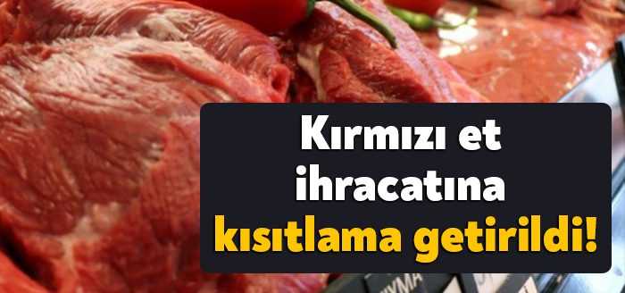 Fiyat artışı nedeniyle gündemde olan kırmızı etin ihracatına kısıtlama getirildi.