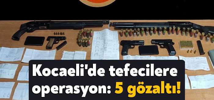 Kocaeli'nin Kandıra ilçesinde tefecilik yaptıkları tespit edilen 5 kişi polis