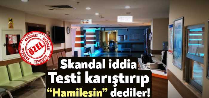 Özel Atakent Cihan Hastanesi’nde bir hastaya, kan testini karıştırıp “hamilesin”