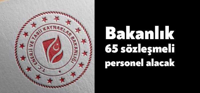 Enerji ve Tabii Kaynaklar Bakanlığı yayımladığı ilanda 65 sözleşmeli personel