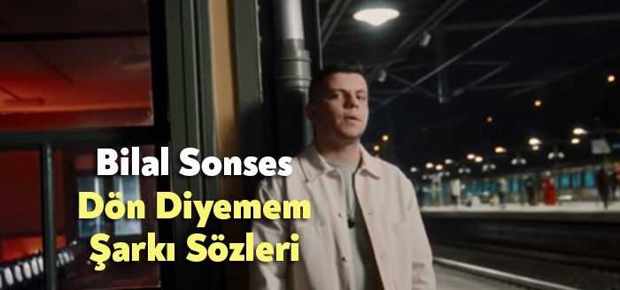 Bilal Sonses Dön Diyemem Şarkı Sözleri dinleyiciler tarafından merak ediliyor.