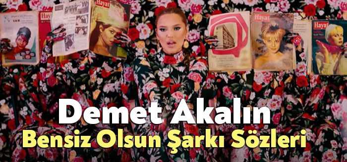 Demet Akalın Bensiz Olsun Şarkı Sözleri dinleyiciler tarafından merak ediliyor.