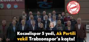 Kocaelispor 5 yedi, Ak Partili vekil Trabzonspor’a koştu!