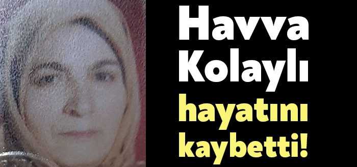İzmitli müteahhit Enver Kolaylı'nın eşi, Gazeteci Nurettin Kolaylı'nın yengesi Havva