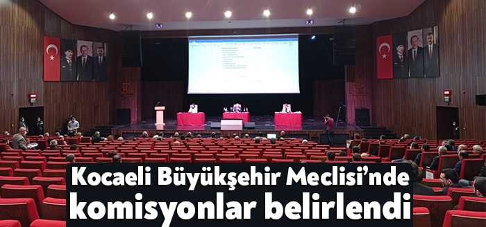 Kocaeli Büyükşehir Belediye Meclisi’nin nisan ayı oturumunda yeni komisyon üyeleri