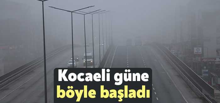 Kocaeli'de sabahın erken saatlerinden itibaren yoğun sis etkili oluyor. Sis