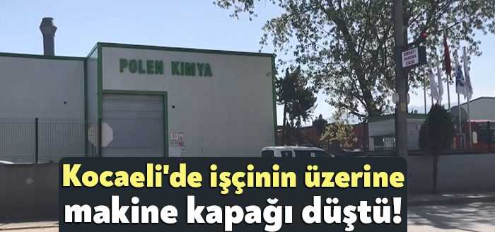 Kocaeli'de bir kimya fabrikasında çalışan yabancı uyruklu işçi, üzerine makine