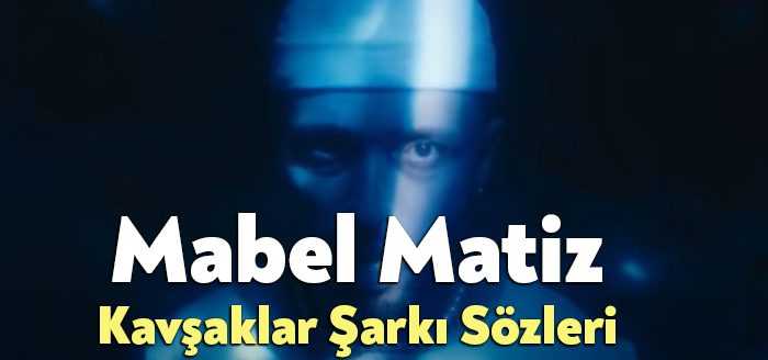 Mabel Matiz Kavşaklar Şarkı Sözleri tarafından merak ediliyor. Mabel Matiz