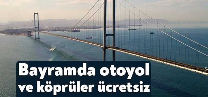 Ramazan Bayramı süresince ücretsiz olarak geçilebilecek köprü ve otoyollar açıklandı.