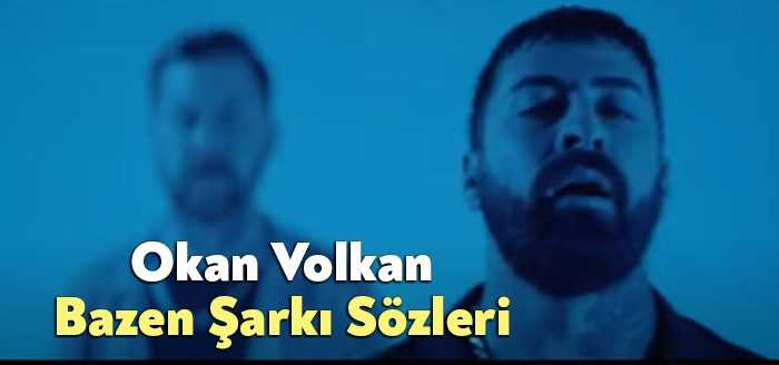 Okan Volkan Bazen Şarkı Sözleri dinleyiciler tarafından merak ediliyor. Okan