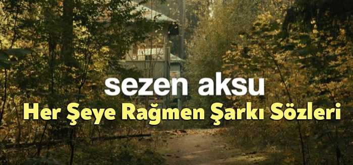 Sezen Aksu Her Şeye Rağmen Şarkı Sözleri dinleyiciler tarafından merak