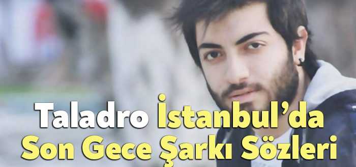 Taladro İstanbul’da Son Gece Şarkı Sözleri tarafından merak ediliyor. Taladro