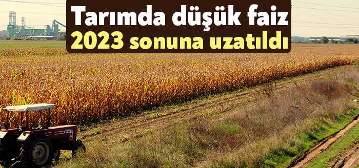 Tarımsal üretime sağlanan düşük faizli kredi uygulaması 2023 yılı sonuna