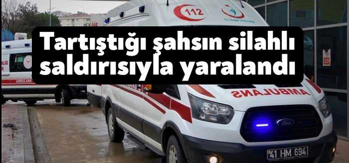 Kocaeli’nin Çayırova ilçesinde tartıştığı kimliği belirsiz şahsın silahlı saldırısına uğrayan