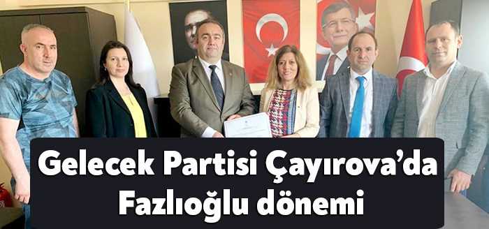 Gelecek Partisi Çayırova İlçe Başkanlığı’na İbrahim Fazlıoğlu atandı