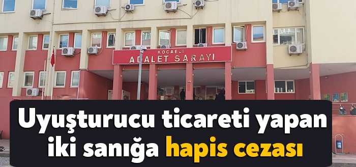Kocaeli'de "uyuşturucu ticareti yapma ve sağlama" suçundan yargılanan iki sanık,