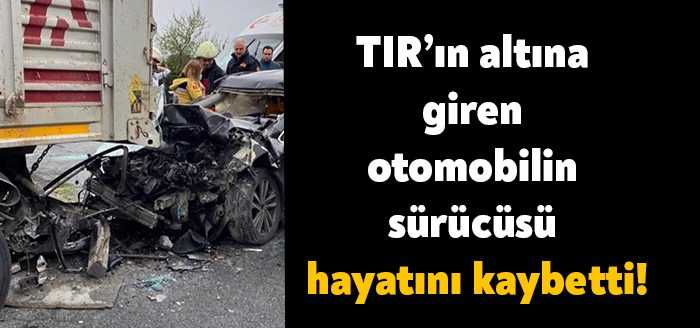 Kocaeli’nin Körfez ilçesi TEM Otoyolunda tırın altına giren otomobili sürücüsü,