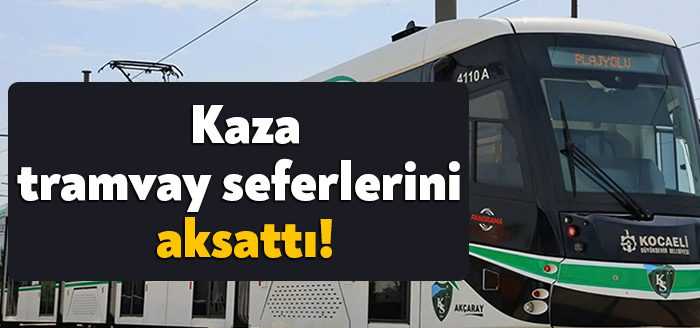 Kocaeli’de akşam saatlerinde gelen trafik kazası nedeniyle tramvay seferlerinde aksama