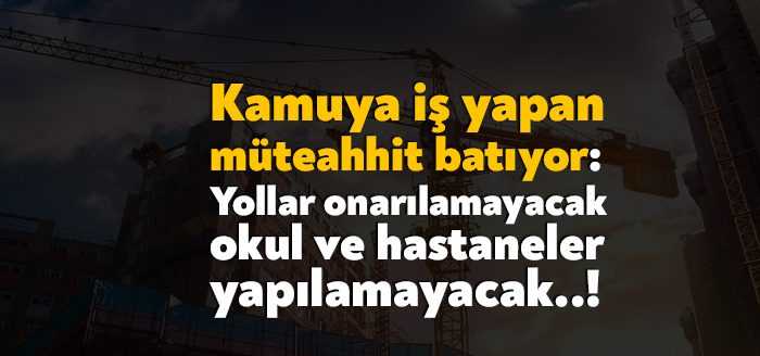 Maliyetlerin artması nedeniyle kamuya çalışan müteahhitler ihalelerden çekiliyor. Bedellerin piyasanın