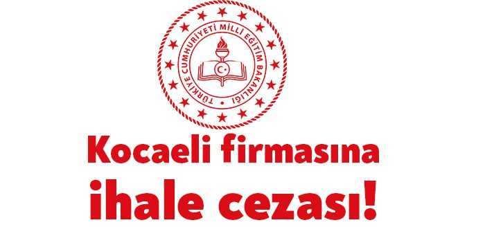 Milli Eğitim Bakanlığı’nın ihalelere katılmaktan yasaklama kararları kapsamında Kocaeli’den bir