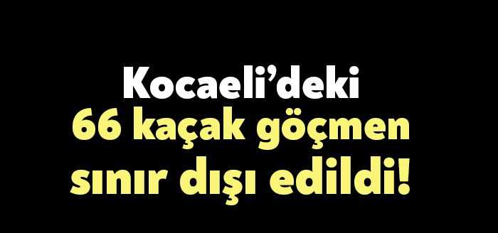 Kocaeli İl Emniyet Müdürlüğü’nün çalışmaları kapsamında Kocaeli’deki kaçak göçmenler sınır