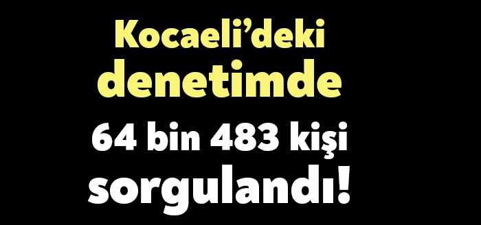 Kocaeli’de 2-8 Mayıs tarihleri arasında yapılan denetimlerde 44 bin 320