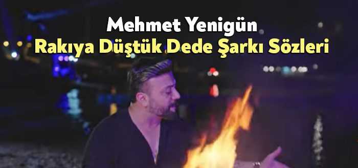 Mehmet Yenigün Rakıya Düştük Dede Şarkı Sözleri  dinleyiciler tarafından merak